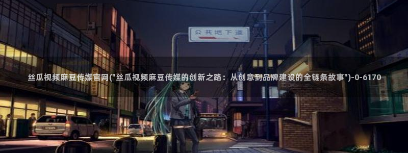 麻豆影片传媒官网：丝瓜视频麻豆传媒官网(\