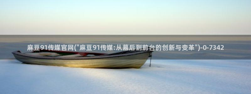 mdpud 麻豆传媒官网在线：麻豆91传媒官网(\