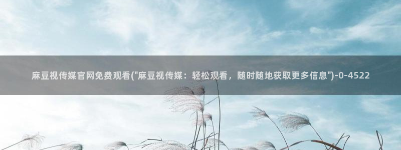 mdpub麻豆传媒官网在线：麻豆视传媒官网免费观看(\